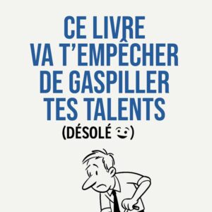 Ce livre va t'empêcher de gaspiller tes talents (Désolé 😀)